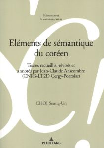 Eléments de sémantique du coréen. Textes recueillis, révisés et annotés par Jean-Claude Anscombre (C - Choi Seung-Un - Anscombre Jean-Claude