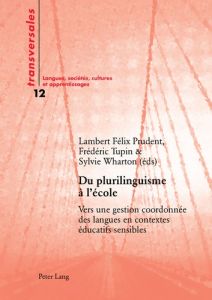 Du plurilinguisme à l'école. Vers une gestion coordonnée des langues en contextes éducatifs sensible - Prudent Lambert-Félix - Tupin Frédéric - Wharton S