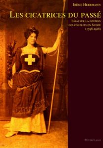 Les cicatrices du passé. Essai sur la gestion des conflits en Suisse (1798-1918) - Herrmann Irène