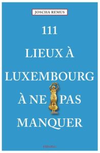 111 Lieux à Luxembourg à ne pas manquer - Remus Joscha