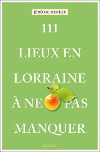 111 lieux en Lorraine à ne pas manquer - Derèze Jérôme