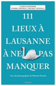 111 Lieux à Lausanne à ne pas manquer - Thomas Pierre - Doepper Ulrich - Zendali Michel -