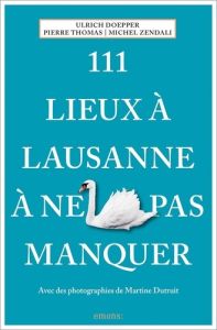 111 Lieux à Lausanne à ne pas manquer - Thomas Pierre - Doepper Ulrich - Zendali Michel -