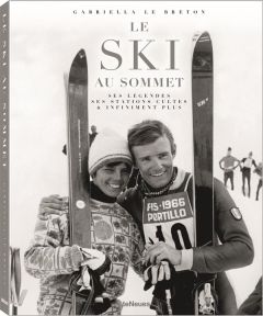 Le ski au sommet. Ses légendes, ses stations cultes & infiniment plus - Le Breton Gabriella