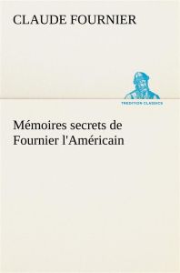 Mémoires secrets de Fournier l'Américain - Fournier Claude - Fournier C