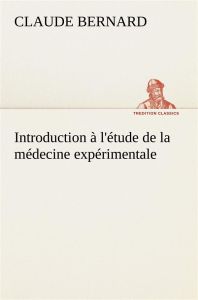 Introduction à l'étude de la médecine expérimentale - Bernard Claude