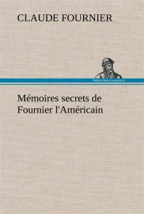 Mémoires secrets de Fournier l'Américain - Fournier Claude