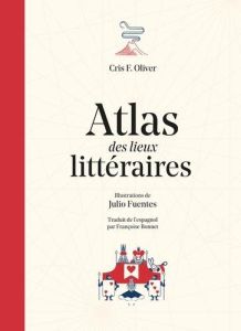 Atlas des lieux littéraires - Oliver Cris f. - Fuentes Julio - Bonnet Françoise