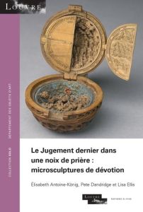 Le Jugement dernier dans une noix de prière : microsculptures de dévotion - Antoine-König Elisabeth - Dandridge Pete - Ellis L