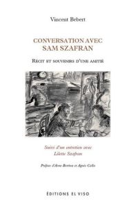 Conversations avec Sam Szafran. Récits et souvenirs d'une amitié - Bebert Vincent - Szafran Lilette - Bertina Arno -