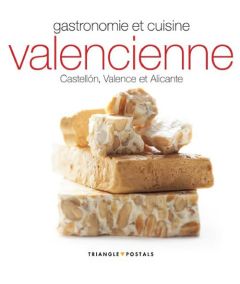 Gastronomie et cuisine valencienne. Castellon, Valence, Alicante - Monné Toni - Aleu Oriol - Torrontegui Ana