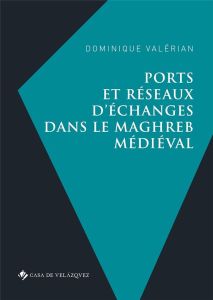 Ports et réseaux d'échanges dans le Maghreb médiéval - Valérian Dominique