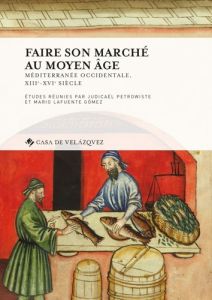 FAIRE SON MARCHE AU MOYEN AGE - MEDITERRANEE OCCIDENTALE (XIIIE XVIE SIECLE) - Petrowiste Judicaël - Lafuente Gomez Mario