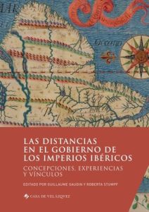 Las distancias en el gobierno de los imperios ibéricos. Concepciones, experiencias y vínculos - Gaudin Guillaume - Stumpf Roberta