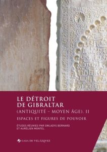 Le détroit de Gibraltar (Antiquité - Moyen Âge). II. Espaces et figures de pouvoir - Bernard Gwladys - Montel Aurélien