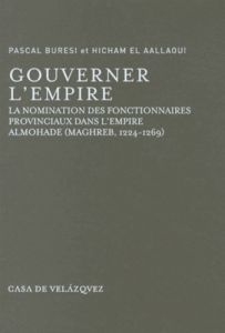 Gouverner l'empire. La nomination des fonctionnaires provinciaux dans l'empire almohade (Maghreb, 12 - Buresi Pascal - El Aallaoui Hicham