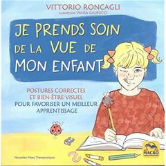 Prenez soin de la vue de votre enfant. Postures correctes et bien-être visuel pour favoriser un meil - Roncagli Vittorio - Galbucci Vania - Di Stefano Ma