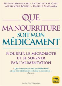 Que ma nourriture soit mon médicament. Nourrir le microbiote et se soigner par l'alimentation - Montanari Stefano - Gatti Antonietta - Borelli Ale