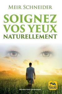 Soignez vos yeux naturellement. 3e édition - Schneider Meir - Destephen Catherine