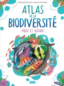 L' Atlas de la biodiversité. Mers et océans - Durand Emmanuela - Camusso Leonora - Nédélec-Court