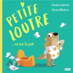 Petite loutre va sur le pot - Gobbetti Claudio - Nikolova Diyana - Negrel Sarah