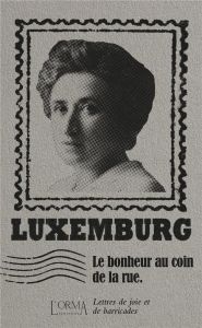 Le bonheur au coin de la rue. Lettres de joie et de barricades - Luxemburg Rosa - Trabucchi Eusebio - Pironin Virgi