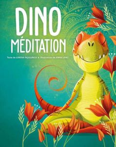 Dino méditation. A l'écoute et à la découverte de soi-même aux côtés des petits dinosaures - Pajalunga Lorena - Lang Anna