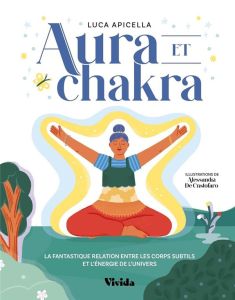 Aura et chakra. La fantastique relation entre les corps subtils et l'énergie de l'Univers - Apicella Luca - Cristofaro Alessandra de