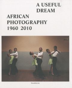 African photography 1960-2010. A useful dream - Njami Simon - Pivin Jean-Loup