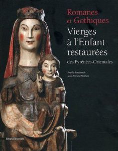 Romanes et Gothiques. Vierges à l'Enfant restaurées des Pyrénées-Orientales - Mathon Jean-Bernard