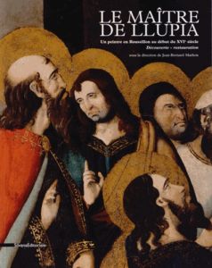 Le Maître de Llupia. Un peintre en Roussillon au début du XVIe siècle - Mathon Jean-Bernard - Malherbe Hermeline