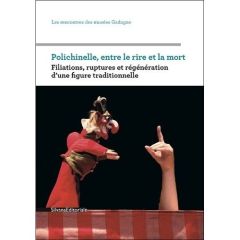 Polichinelle, entre le rire et la mort. Filiations, ruptures et régénération d'une figure traditionn - Plassard Didier