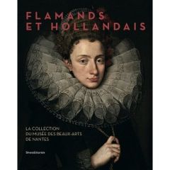 Flamands et Hollandais. La collection du Musée des Beaux-Arts de Nantes, suivi du Catalogue raisonné - Collange-Perugi Adeline - Mandrella David - Foucar