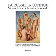 La Russie inconnue. Art russe de la première moitié du XXe siècle : chefs-d'oeuvre de la collection - Muratova Xénia - Warnod Jeanine