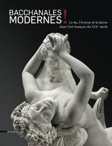 Bacchanales modernes ! Le nu, l'ivresse et la danse dans l'art français du XIXe siècle - Buratti-Hasan Sandra - Vitacca Sara