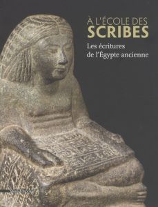 A l'école des scribes. Les écritures de l'Egypte ancienne - Bazin Rizzo Laure - Gasse Annie - Servajean Frédér