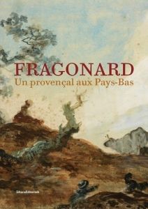 Fragonard. Un provencal aux Pays-Bas - Quiquempois Olivier - Dupuy-Vachey Marie-Anne - Vi