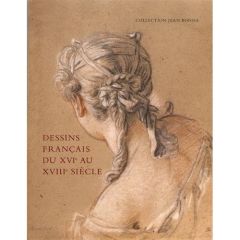 Dessins français du XVIe au XVIIIe siècle. Collection Jean Bonna - Strasser Nathalie - Bonna Jean