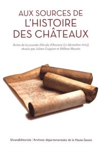 Aux sources de l'histoire des châteaux. Actes de la journée d'étude d'Annecy (11 décembre 2015) - Coppier Julien - Maurin Hélène