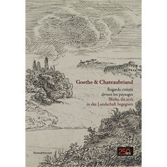 Goethe & Chateaubriand. Regards croisés devant les paysages, Edition bilingue français-allemand - Mildenberger Hermann - Degout Bernard