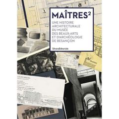 Maîtres². Une histoire architecturale du musée des beaux-arts et d'archéologie de Besançon - Surlapierre Nicolas - Fousseret Jean-Louis