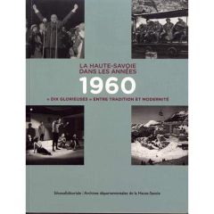 La Haute-Savoie dans les années 1960. "Dix glorieuses" entre tradition et modernité - Coppier Julien - Maurin Hélène - Turpin Frédéric
