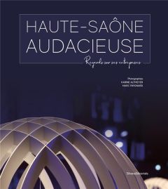 Haute-Saône audacieuse. Regards sur ses entreprises - Altmeyer Karine - Paygnard Marc - Prudhomme Christ