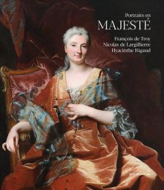 Portraits en majesté. François de Troy, Nicolas de Largillierre, Hyacinthe Rigaud - Brême Dominique - James-Sarazin Ariane