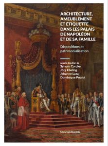 Architecture, ameublement et étiquette dans les palais de Napoléon et de sa famille. Dispositions et - Cordier Sylvain - Ebeling Jörg - Lazaj Jehanne - P