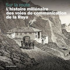 Sur la route. L'histoire millénaire des voies de communication de la Roya - Sandrone Silvia - Ginesy Charles-Ange