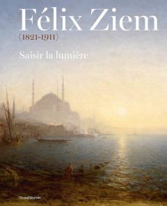 Félix Ziem (1821-1911). Saisir la lumière - Saadé William - Villeneuve de Janti Charles