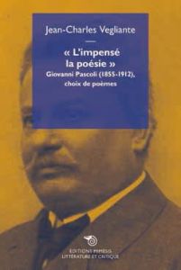 L'impensé la poésie. Choix de poèmes (1890-1911) - Pascoli Giovanni - Vegliante Jean-Charles