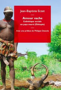 Amour vache. Esthétique sociale en pays Mursi (Ethiopie) - Eczet Jean-Baptiste