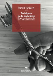 Politiques de la technicité. Corps, monde et médias avec Gilbert Simondon - Turquety Benoît